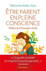 Etre parent en pleine conscience - Kabat-Zinn Jon - Kabat-Zinn Myla - Bury Laurent -