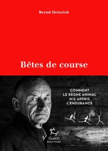 Bêtes de course. Comment le règne animal m'a appris l'endurance - Heinrich Bernd - Lefief Jean-Philippe