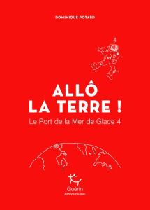 Le port de la mer de glace Tome 4 : Allô la Terre ! - Potard Dominique