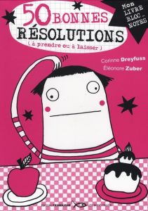 50 Bonnes résolutions (à prendre ou à laisser). Pour l'année ou les dix ans à venir - Dreyfuss Corinne - Zuber Eléonore