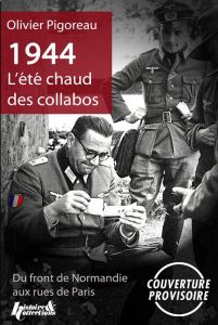 1944, l'été chaud des collabos - Pigoreau Olivier