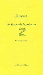 Le zeste, dix façons de le préparer - Camillieri Martine