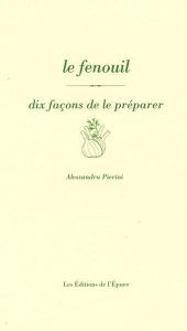 Le fenouil. Dix façons de le préparer, 1e édition - Pierini Alessandra