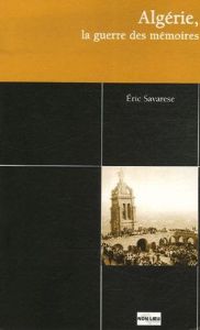 Algérie, la guerre des mémoires - Savarese Eric