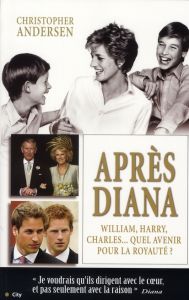 Après Diana. William, Harry et Charles : quel avenir pour la royauté ? - Andersen Christopher-P - Benton Carole