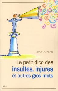 Le petit dico des insultes, injures et autres gros mots - Lemonier Marc