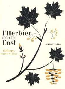 L'herbier d'Emilie Vast. Arbres feuillus d'Europe - Vast Emilie