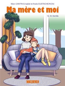 Ma mère et moi Tome 12 : En famille - Cantin Marc - Eustache Anaïs