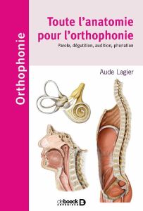 Toute l'anatomie pour l'orthophonie. Parole, déglutition, audition, phonation - Lagier Aude