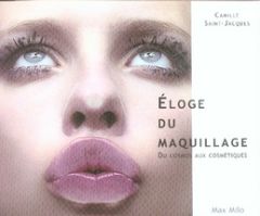 Eloge du maquillage. Du cosmos aux cosmétiques - Saint-Jacques Camille