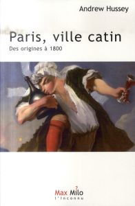 Paris, ville catin. Tome 1, Des origines à 1800 - Hussey Andrew