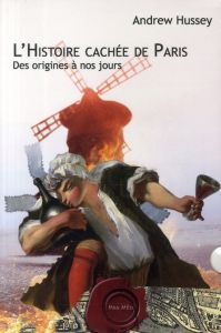 L'Histoire cachée de Paris. Des origines à nos jours - Coffret en 2 volumes : Paris, ville catin %3B P - Hussey Andrew - Delplanque Lucie