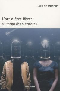 L'art d'être libres au temps des automates - Miranda Luis de