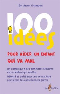 100 idées pour aider un enfant qui ne va pas bien - Gramond Anne