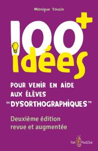 100+ idées pour venir en aide aux élèves "dysorthographiques". 2e édition revue et augmentée - Touzin Monique