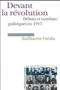 Devant la révolution. Débats et combats politiques en 1917 - Fondu Guillaume