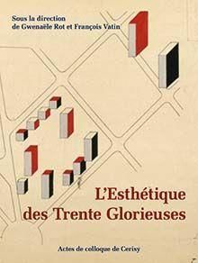 L'esthétique des Trente glorieuses. De la Reconstruction à la croissance industrielle - Rot Gwenaële - Vatin François