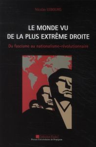 Le monde vu de la plus extrême droite. Du fascisme au nationalisme-révolutionnaire - Lebourg Nicolas