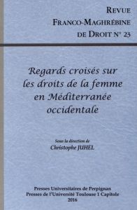 Revue franco-maghrébine de droit N° 23/2016 : Regards croisés sur les droits de la femme en Méditerr - Juhel Christophe