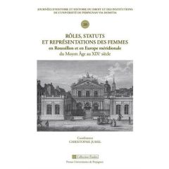 Rôles, statuts et représentations des femmes en Roussillon et en Europe méridionale du Moyen Age au - Juhel Christophe