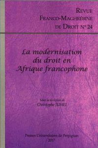 Revue franco-maghrébine de droit N° 24/2017 : La modernisation du droit en Afrique francophone - Juhel Christophe