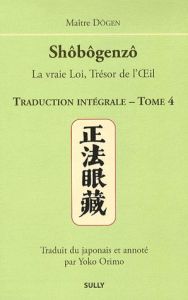 Shôbôgenzô, la vraie Loi, Trésor de l'Oeil. Traduction intégrale Tome 4 - MAITRE DOGEN