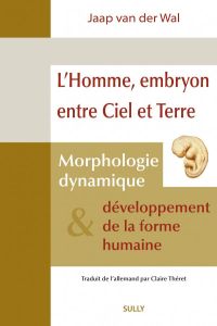 L'homme, embryon entre ciel et terre. Morphologie dynamique et développement de la forme humaine, 4e - Van der Waal Jaap - Théret Claire