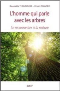 L'homme qui parle avec les Arbres. Se reconnecter à la nature - Cavarec Erwan - Thouroude Gwénaëlle