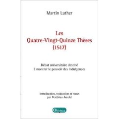 LES QUATRE-VINGT-QUINZE THESES (1517) - LUTHER, MARTIN