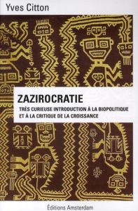 Zazirocratie. Très curieuse introduction à la biopolitique et à la critique de la croissance - Citton Yves