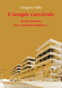 L'utopie carcérale. Petite histoire des "prisons modèles" - Salle Grégory