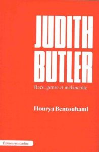 Judith Butler. Race, genre et mélancolie - Bentouhami Hourya