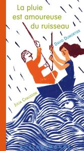 La pluie est amoureuse du ruisseau - Dumortier David - Chausson Julia