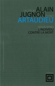 Artaudieu. L'individu contre la mort - Jugnon Alain