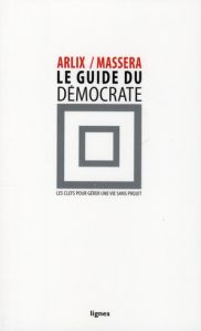 Le guide du démocrate. Les clefs pour gérer une vie sans projet - Arlix Eric - Massera Jean-Charles