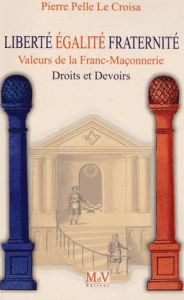 Liberté, égalité, fraternité, valeurs de la franc-maçonnerie. Droits et devoirs - Pelle Le Croisa Pierre