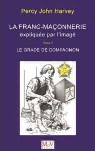 La franc-maçonnerie expliquée par l'image. Tome 2, Le grade de Compagnon - Harvey Percy John