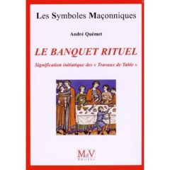 Le banquet rituel. Signification initiatique des "Travaux de Table" - Quémet André