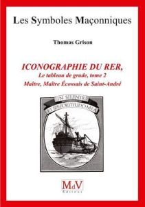 Iconographie du rite écossais rectifié. Tome 2, Les tableaux de grade : Maître, Maître Ecossais de S - Grison Thomas