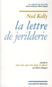 La lettre de jerilderie. Précédé de Une voix qui crie dans le désert - Kelly Ned - Manguel Alberto - Hoepffner Bernard