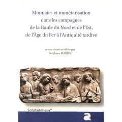 Monnaies et monétarisation dans les campagnes de la Gaule du Nord et de l'Est, de l'Age du Fer à l'A - Martin Stéphane