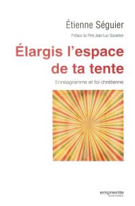 Elargis l'espace de ta tente. Ennéagramme et foi chrétienne - Séguier Etienne - Souveton Jean-Luc