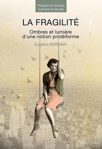 La fragilité. Ombres et lumières d'une notion protéiforme - Borgna Eugenio - Kastner Uomini Marie