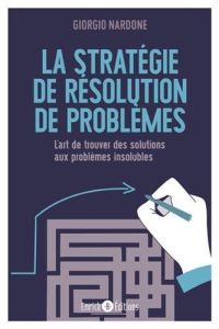 La stratégie de résolution de problèmes. L'art de trouver des solutions aux problèmes insolubles - Nardone Giorgio - Kastner Uomini Marie