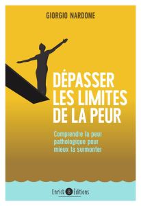 Dépasser les limites de la peur. Comprendre la peur pathologique pour mieux la surmonter - Nardone Giorgio - Kastner-Uomini Marie - Wittezael