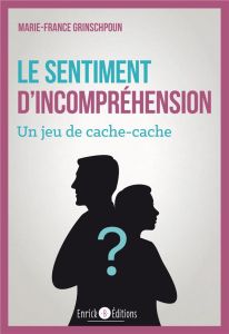 Le sentiment d'incompréhension. Un jeu de cache-cache, 2e édition - Grinschpoun Marie-France