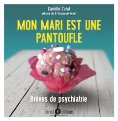 Mon mari est une pantoufle . Brèves de psychiatrie - Curat Camille - Venet Emmanuel