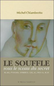 Le souffle. Sous le sceau du secret. Ruah, Pneuma, Spiritus, Chi, Ki, Prana, Ruh - Chiambretto Michel - Batfroi Séverin