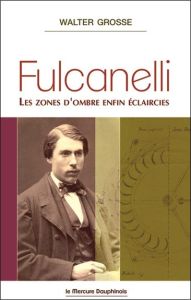 Fulcanelli. Les zones d'ombre enfin éclaircies - Grosse Walter