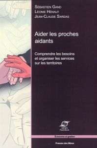 Aider les proches aidants. Comprendre les besoins et organiser les services sur les territoires - Gand Sébastien - Hénaut Léonie - Sardas Jean-Claud